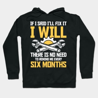 If I Said I'll Fix It I Will There Is No Need To Remind Me Every Six Months Hoodie